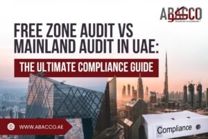 Free Zone Audit vs Mainland Audit in UAE: The Ultimate Compliance Guide